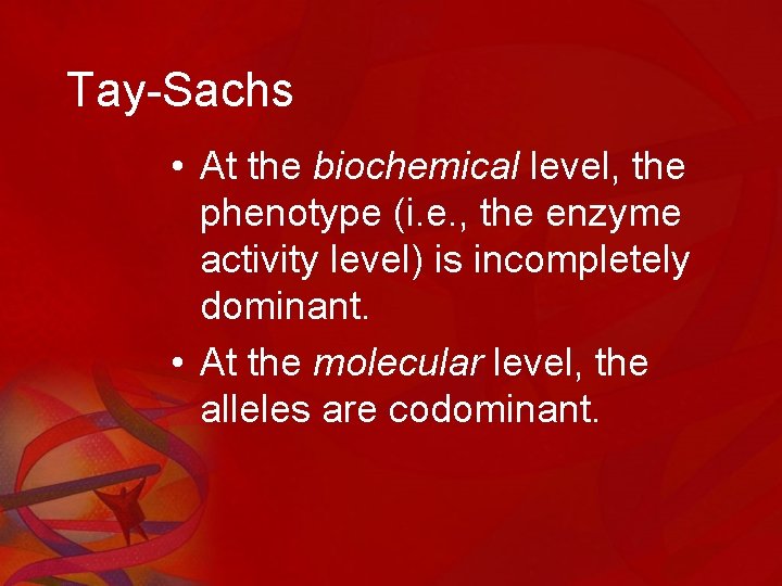 Tay-Sachs • At the biochemical level, the phenotype (i. e. , the enzyme activity