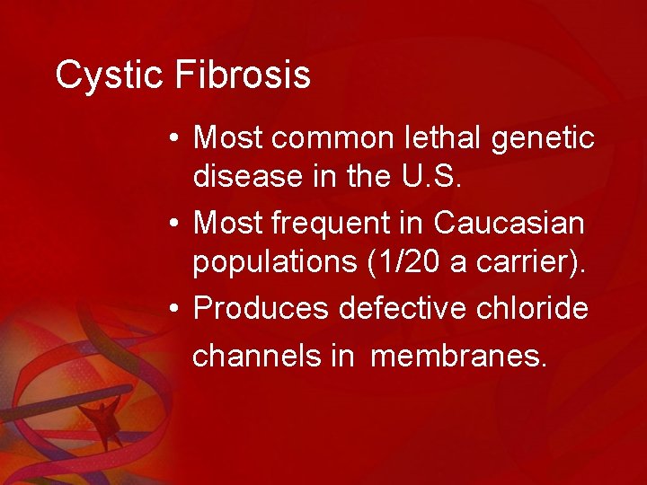 Cystic Fibrosis • Most common lethal genetic disease in the U. S. • Most