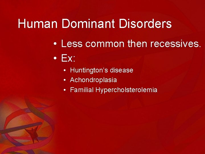 Human Dominant Disorders • Less common then recessives. • Ex: • Huntington’s disease •