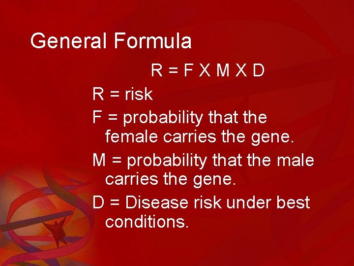 General Formula R=FXMXD R = risk F = probability that the female carries the