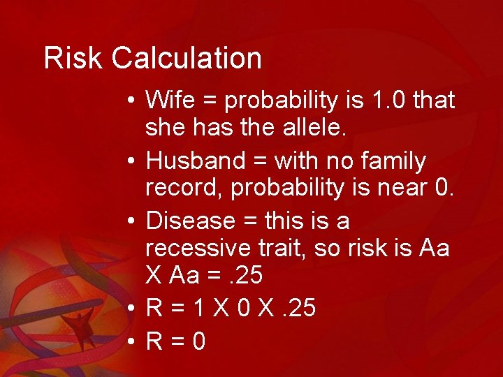 Risk Calculation • Wife = probability is 1. 0 that she has the allele.