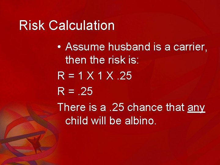 Risk Calculation • Assume husband is a carrier, then the risk is: R =