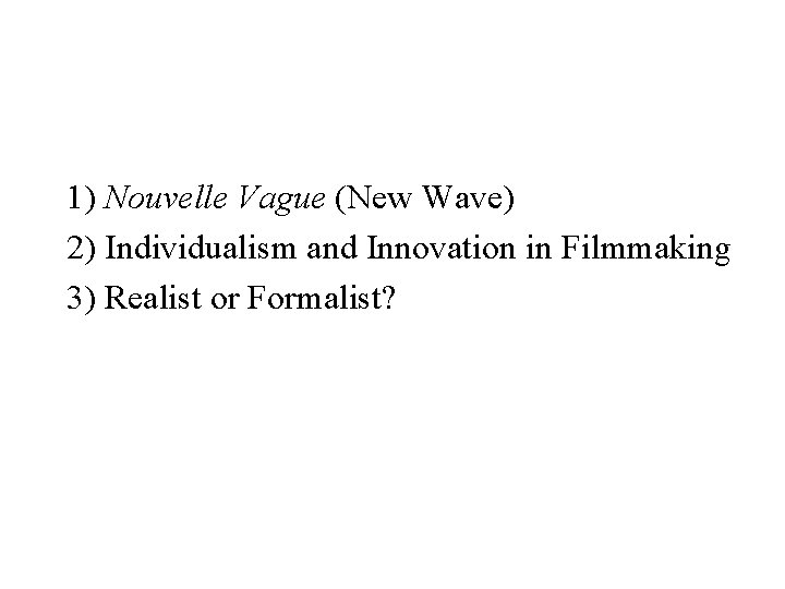 1) Nouvelle Vague (New Wave) 2) Individualism and Innovation in Filmmaking 3) Realist or