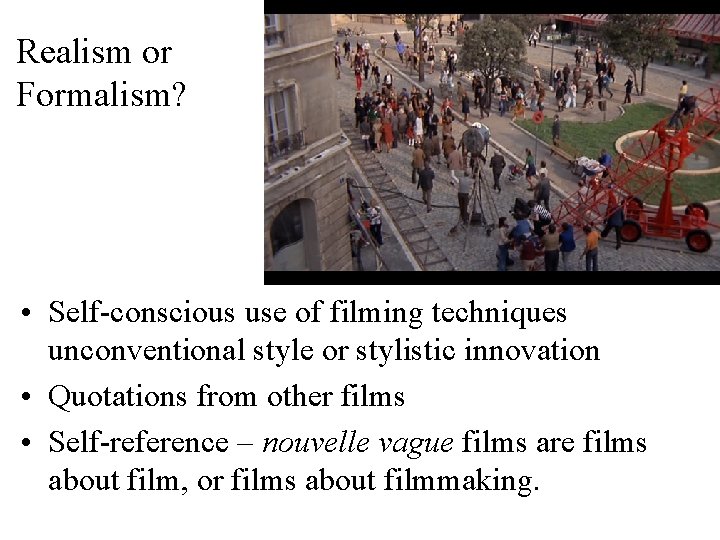 Realism or Formalism? • Self-conscious use of filming techniques unconventional style or stylistic innovation