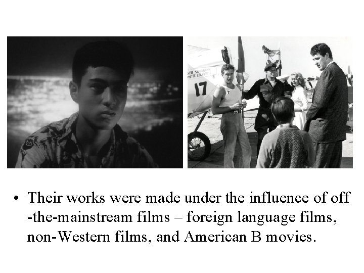  • Their works were made under the influence of off -the-mainstream films –