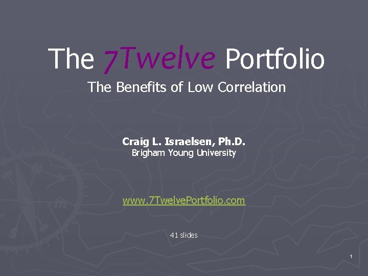 The 7 Twelve Portfolio The Benefits of Low Correlation Craig L. Israelsen, Ph. D.