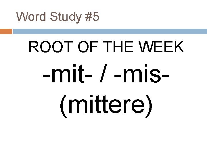 Word Study #5 ROOT OF THE WEEK -mit- / -mis(mittere) 