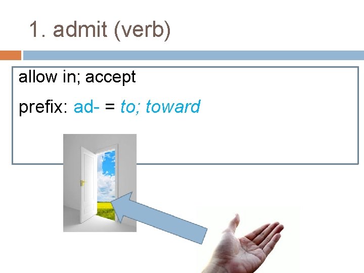 1. admit (verb) allow in; accept prefix: ad- = to; toward 