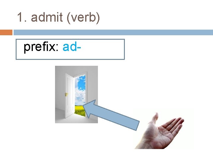 1. admit (verb) prefix: ad- 