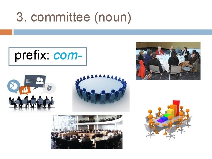 3. committee (noun) prefix: com- 