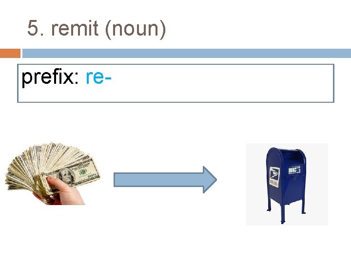 5. remit (noun) prefix: re- 