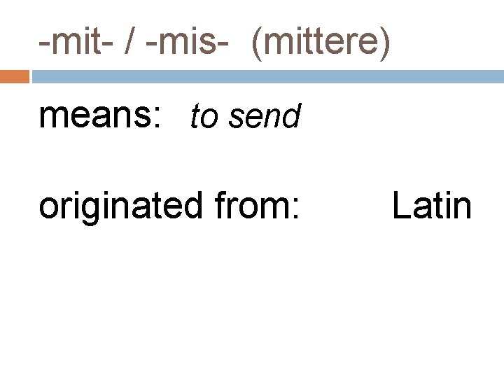 -mit- / -mis- (mittere) means: to send originated from: Latin 