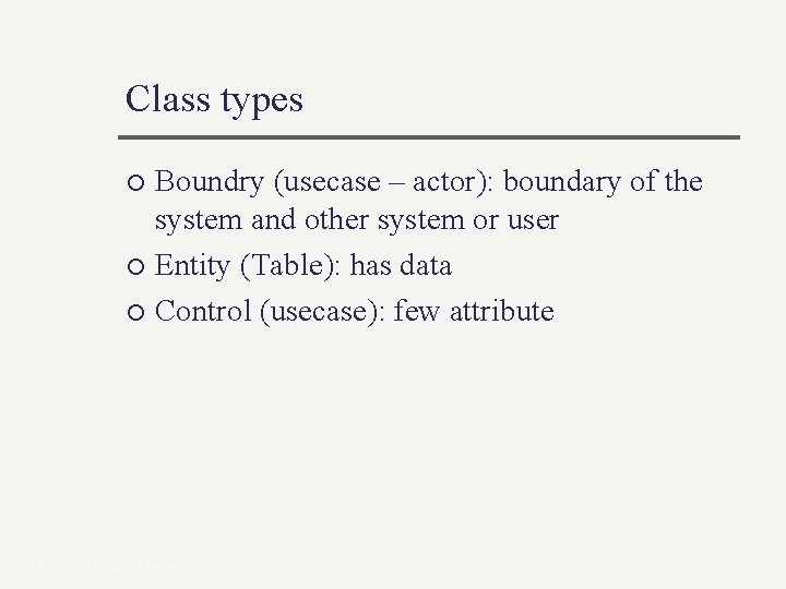 Class types Boundry (usecase – actor): boundary of the system and other system or Class types Boundry (usecase – actor): boundary of the system and other system or