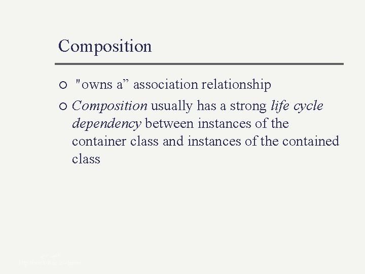 Composition "owns a” association relationship ¡ Composition usually has a strong life cycle dependency Composition "owns a” association relationship ¡ Composition usually has a strong life cycle dependency