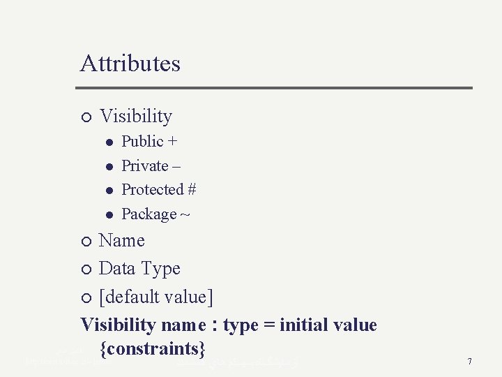 Attributes ¡ Visibility l l Public + Private – Protected # Package ~ Name Attributes ¡ Visibility l l Public + Private – Protected # Package ~ Name