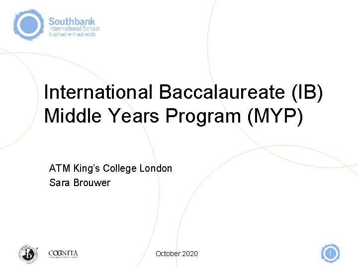 International Baccalaureate (IB) Middle Years Program (MYP) ATM King’s College London Sara Brouwer October