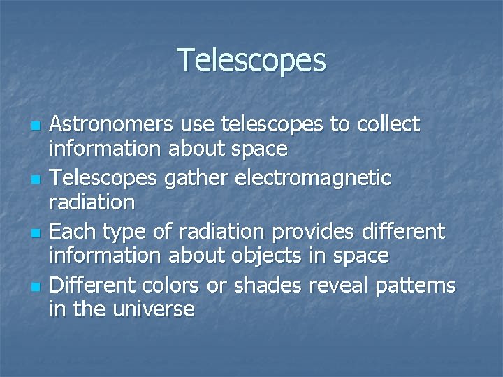 Telescopes n n Astronomers use telescopes to collect information about space Telescopes gather electromagnetic