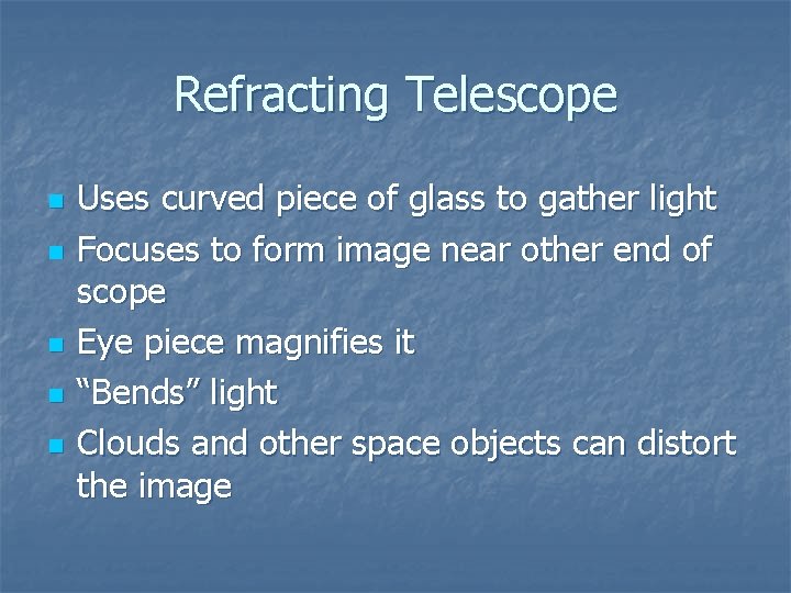 Refracting Telescope n n n Uses curved piece of glass to gather light Focuses