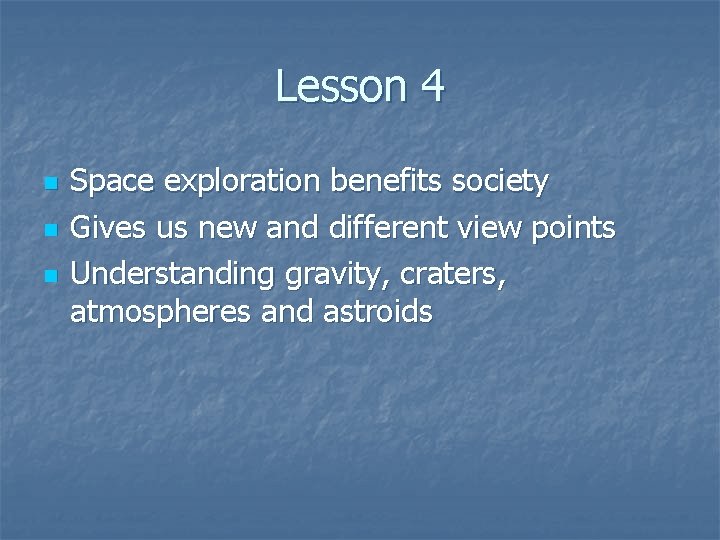 Lesson 4 n n n Space exploration benefits society Gives us new and different