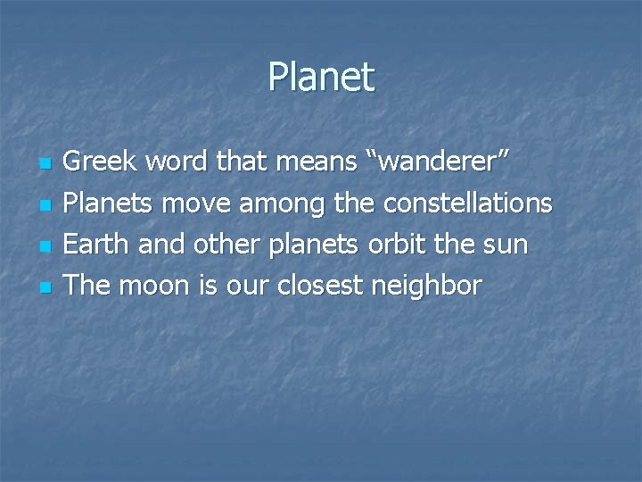 Planet n n Greek word that means “wanderer” Planets move among the constellations Earth