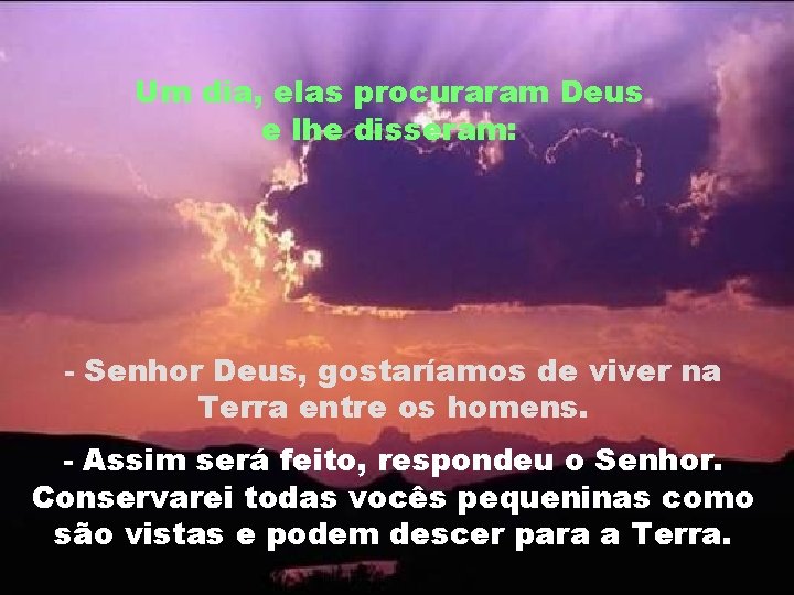 Um dia, elas procuraram Deus e lhe disseram: - Senhor Deus, gostaríamos de viver