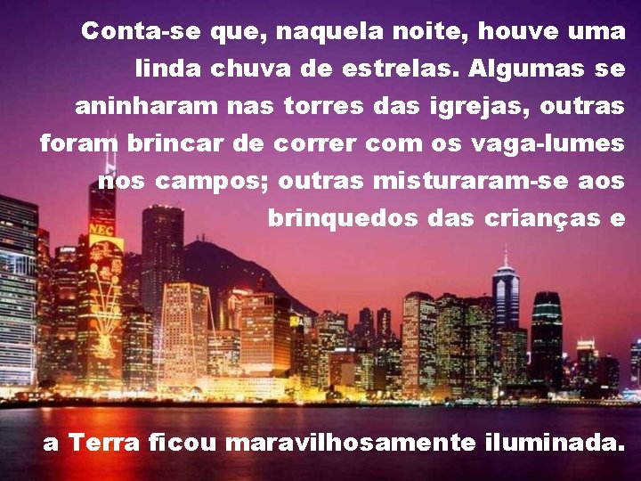 Conta-se que, naquela noite, houve uma linda chuva de estrelas. Algumas se aninharam nas