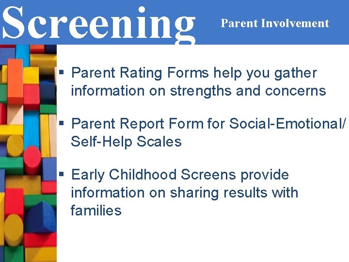 Screening Parent Involvement § Parent Rating Forms help you gather information on strengths and