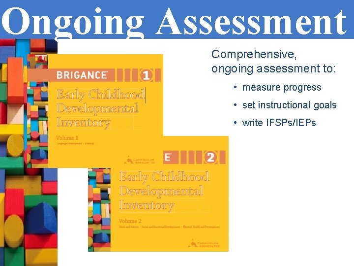 Ongoing Assessment Comprehensive, ongoing assessment to: • measure progress • set instructional goals •