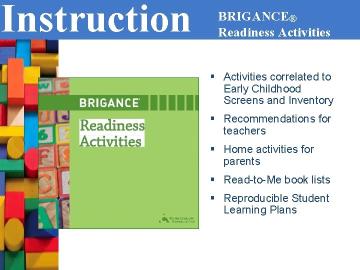 Instruction BRIGANCE® Readiness Activities § Activities correlated to Early Childhood Screens and Inventory §