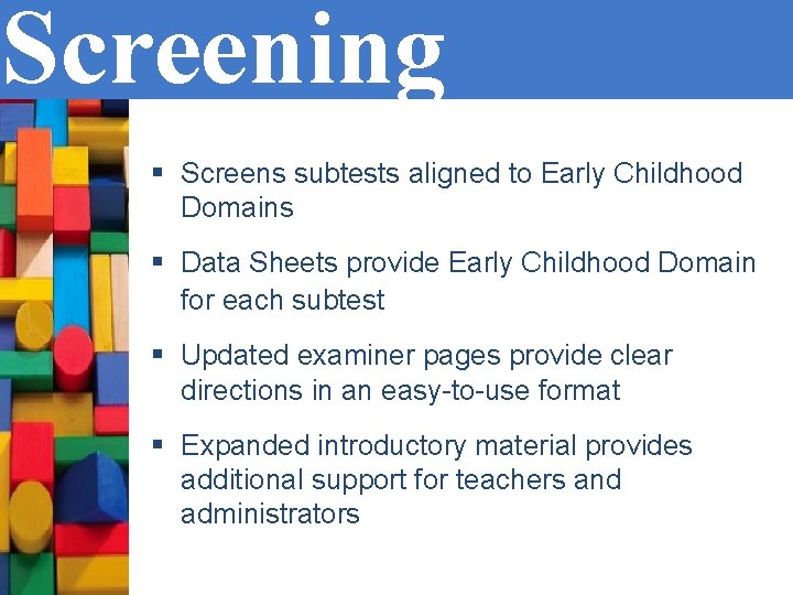 Screening Early Childhood System § Screens subtests aligned to Early Childhood Domains § Data