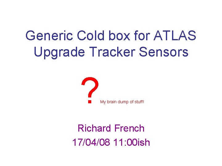 Generic Cold box for ATLAS Upgrade Tracker Sensors ? My brain dump of stuff!