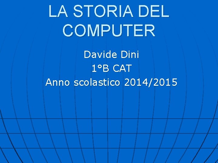 LA STORIA DEL COMPUTER Davide Dini 1°B CAT Anno scolastico 2014/2015 