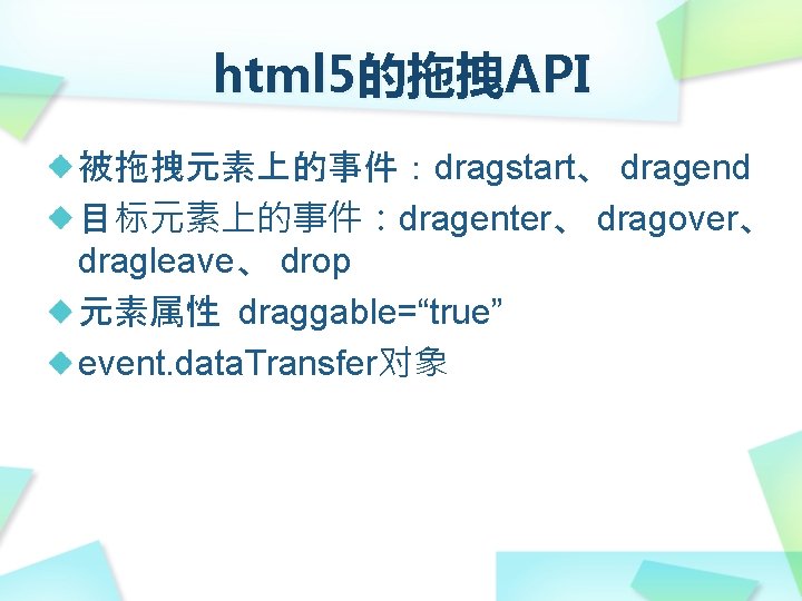 html 5的拖拽API 被拖拽元素上的事件：dragstart、 dragend 目标元素上的事件：dragenter、 dragover、 dragleave、 drop 元素属性 draggable=“true” event. data. Transfer对象 
