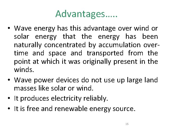 Advantages…. . • Wave energy has this advantage over wind or solar energy that