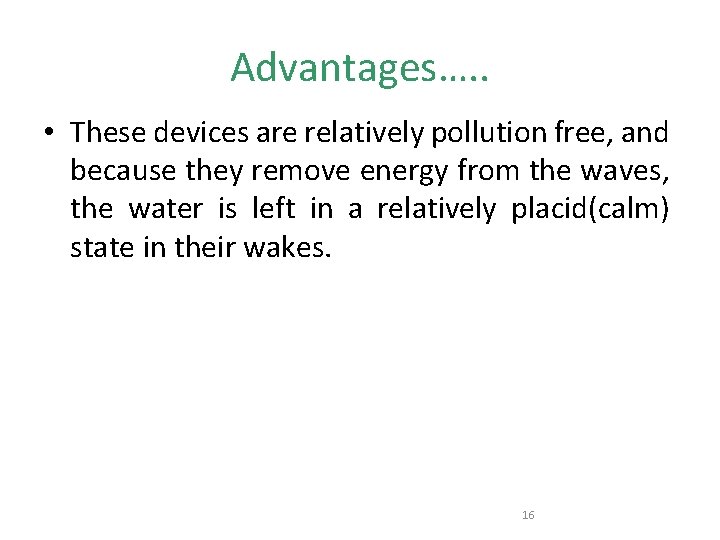 Advantages…. . • These devices are relatively pollution free, and because they remove energy
