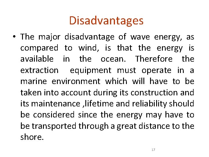 Disadvantages • The major disadvantage of wave energy, as compared to wind, is that