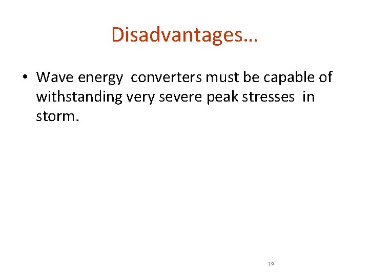 Disadvantages… • Wave energy converters must be capable of withstanding very severe peak stresses