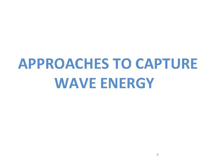 APPROACHES TO CAPTURE WAVE ENERGY 6 