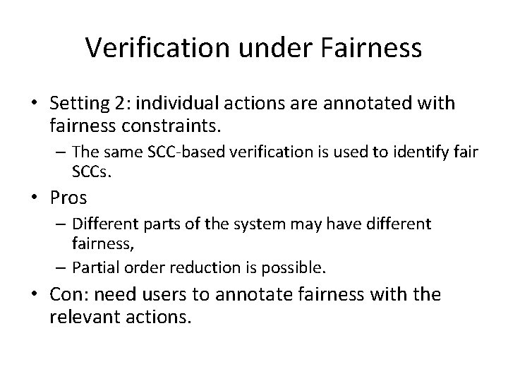 Verification under Fairness • Setting 2: individual actions are annotated with fairness constraints. – Verification under Fairness • Setting 2: individual actions are annotated with fairness constraints. –