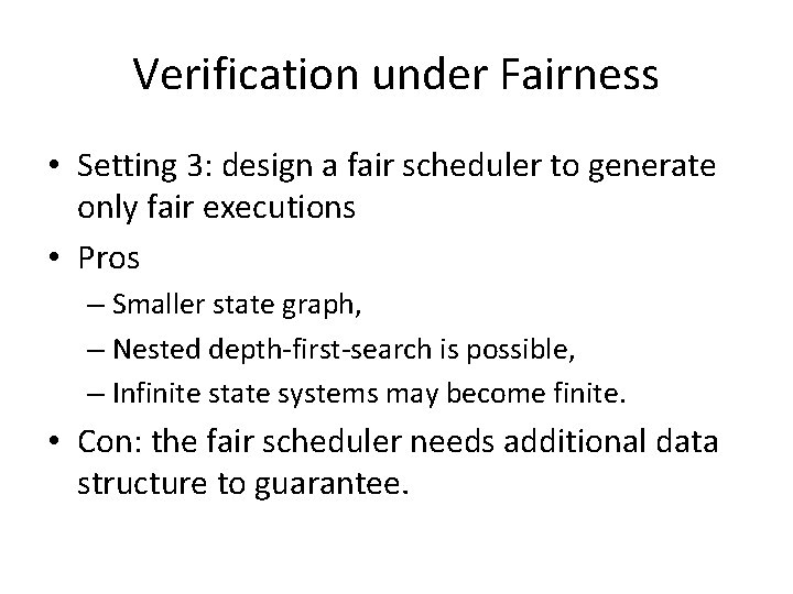 Verification under Fairness • Setting 3: design a fair scheduler to generate only fair Verification under Fairness • Setting 3: design a fair scheduler to generate only fair