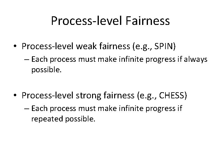 Process-level Fairness • Process-level weak fairness (e. g. , SPIN) – Each process must Process-level Fairness • Process-level weak fairness (e. g. , SPIN) – Each process must