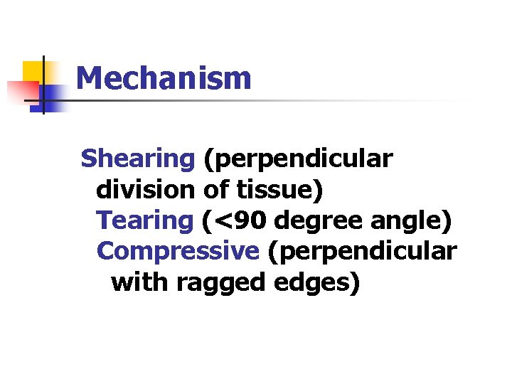 Mechanism Shearing (perpendicular division of tissue) Tearing (<90 degree angle) Compressive (perpendicular with ragged Mechanism Shearing (perpendicular division of tissue) Tearing (<90 degree angle) Compressive (perpendicular with ragged
