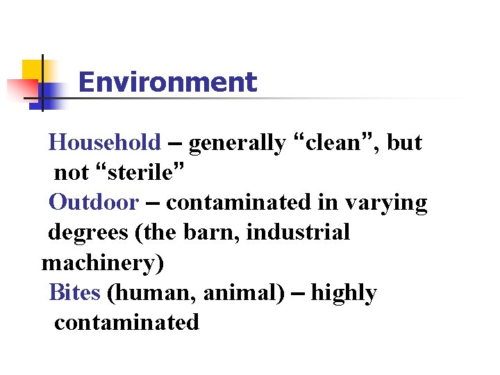 Environment Household – generally “clean”, but not “sterile” Outdoor – contaminated in varying degrees Environment Household – generally “clean”, but not “sterile” Outdoor – contaminated in varying degrees