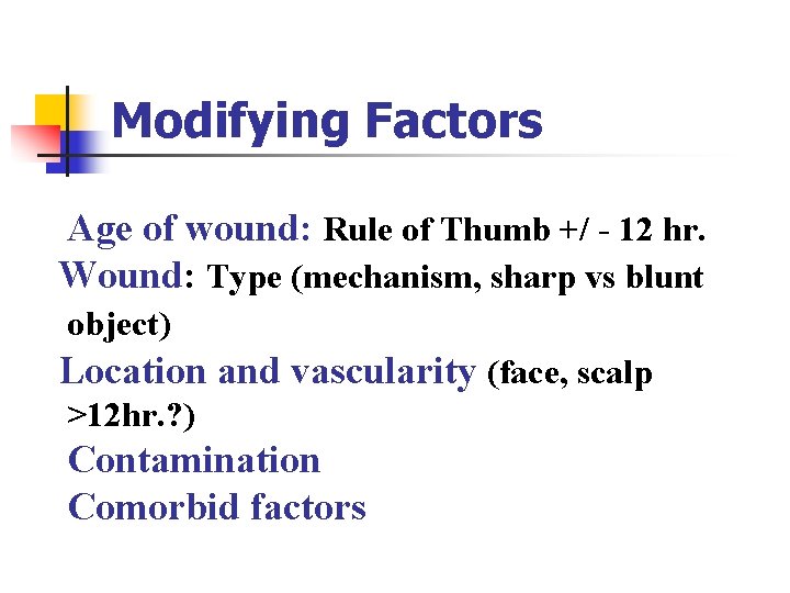 Modifying Factors Age of wound: Rule of Thumb +/ - 12 hr. Wound: Type Modifying Factors Age of wound: Rule of Thumb +/ - 12 hr. Wound: Type