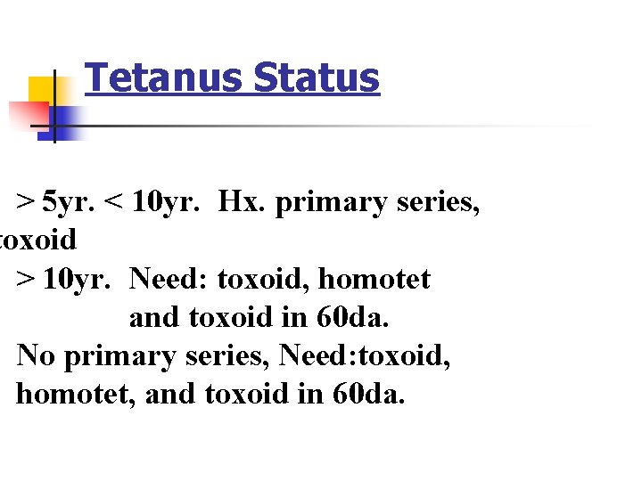 Tetanus Status > 5 yr. < 10 yr. Hx. primary series, toxoid > 10 Tetanus Status > 5 yr. < 10 yr. Hx. primary series, toxoid > 10