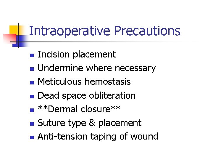 Intraoperative Precautions n n n n Incision placement Undermine where necessary Meticulous hemostasis Dead Intraoperative Precautions n n n n Incision placement Undermine where necessary Meticulous hemostasis Dead