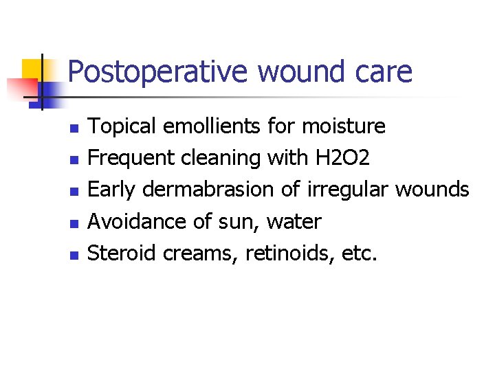 Postoperative wound care n n n Topical emollients for moisture Frequent cleaning with H Postoperative wound care n n n Topical emollients for moisture Frequent cleaning with H