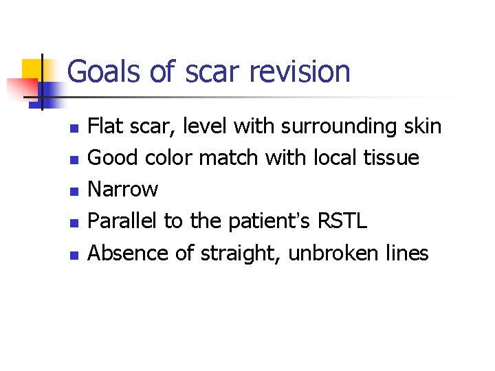 Goals of scar revision n n Flat scar, level with surrounding skin Good color Goals of scar revision n n Flat scar, level with surrounding skin Good color