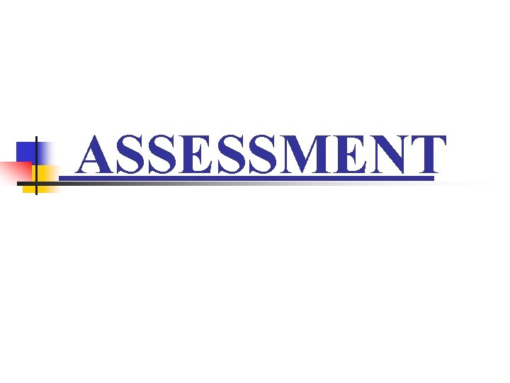 ASSESSMENT ASSESSMENT
