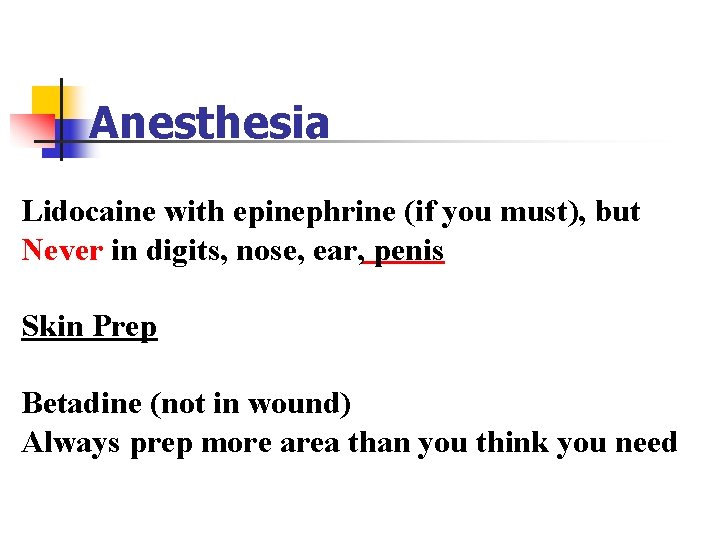 Anesthesia Lidocaine with epinephrine (if you must), but Never in digits, nose, ear, penis Anesthesia Lidocaine with epinephrine (if you must), but Never in digits, nose, ear, penis